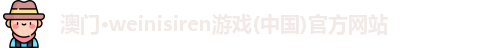 澳门·weinisiren游戏(中国)官方网站
